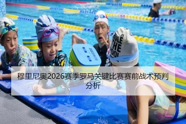 穆里尼奥2026赛季罗马关键比赛赛前战术预判分析
