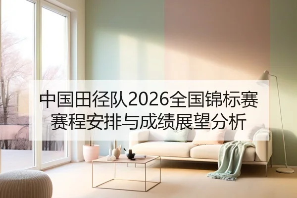 中国田径队2026全国锦标赛赛程安排与成绩展望分析